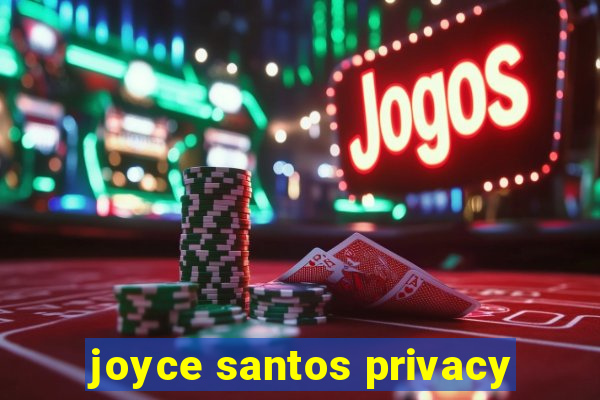 joyce santos privacy